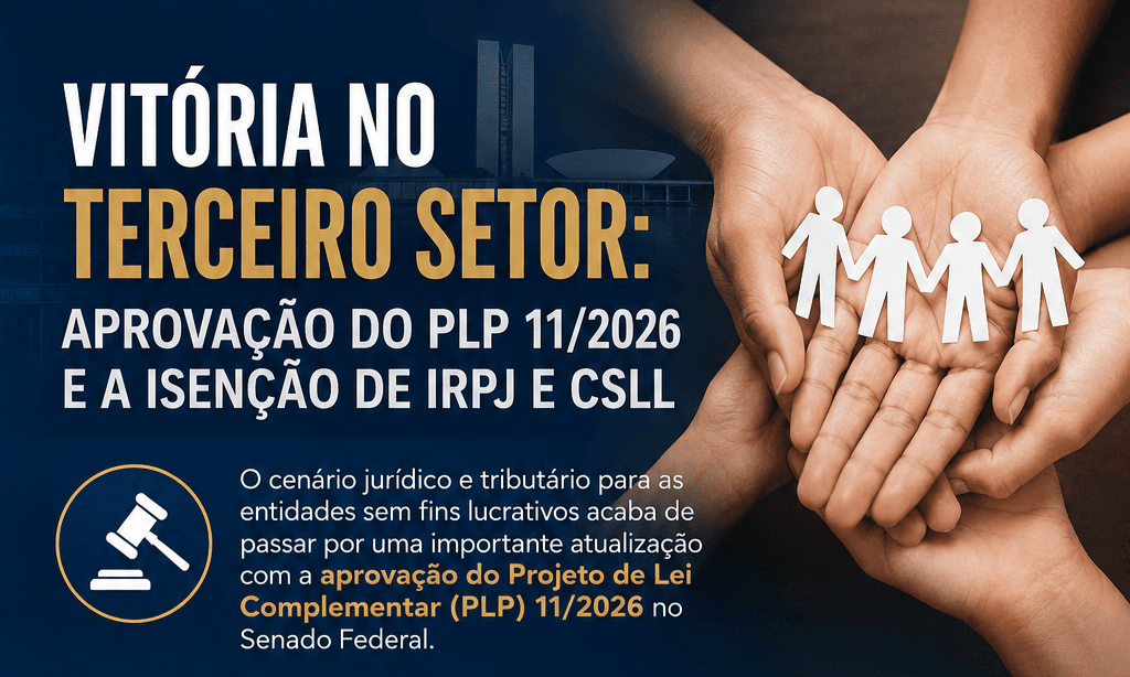 VITÓRIA NO TERCEIRO SETOR: APROVAÇÃO DO PLP 11/2026 E A ISENÇÃO DE IRPJ E CSLL